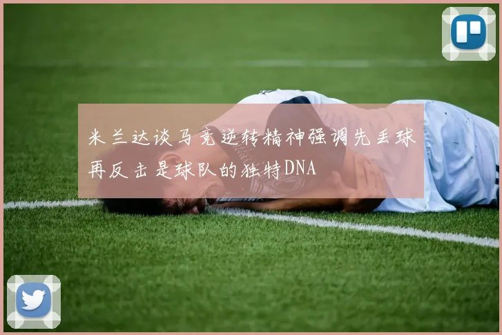 米兰达谈马竞逆转精神强调先丢球再反击是球队的独特DNA